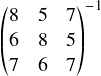  \[ \begin{pmatrix} 8 & 5 & 7\\ 6 & 8 & 5\\ 7 & 6 & 7\\ \end{pmatrix}^{-1} \end{pmatrix} \] 