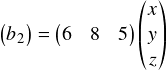  \[ \begin{pmatrix} b_2 \\ \end{pmatrix} = \begin{pmatrix} 6 & 8 & 5\\ \end{pmatrix} \begin{pmatrix} x \\ y \\ z \\ \end{pmatrix} \] 