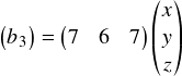  \[ \begin{pmatrix} b_3 \\ \end{pmatrix} = \begin{pmatrix} 7 & 6 & 7\\ \end{pmatrix} \begin{pmatrix} x \\ y \\ z \\ \end{pmatrix} \] 