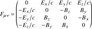  \[ F_{\mu\nu}=\begin{pmatrix} 0      & E_x/c & E_y/c & E_z/c\\ -E_x/c & 0     & -B_z  & B_y\\ -E_y/c & B_z   & 0     & -B_x\\ -E_z/c & -B_y  & B_x   & 0  \end{pmatrix} \\ \] 