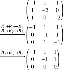  \[ \begin{align} &\begin{pmatrix} -1&1&1\\ 1&-2&0\\ 1&0&-2\\ \end{pmatrix}\\ \begin{matrix} $\xrightarrow{\substack{\scriptsize R_1+R_2\rightarrow R_2\\R_1+R_3 \rightarrow R_3}} $\\ \  \end{matrix} &\begin{pmatrix} -1&1&1\\ 0&-1&1\\ 0&1&-1\\ \end{pmatrix}\\ \begin{matrix} $\xrightarrow{\substack{\scriptsize R_2+R_3\rightarrow R_3}} $\\ \  \end{matrix} &\begin{pmatrix} -1&1&1\\ 0&-1&1\\ 0&0&0\\ \end{pmatrix}\\ \end{align} \] 