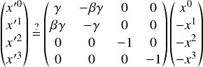  \[ $$ \begin{pmatrix} x'^0 \\ x'^1 \\ x'^2 \\ x'^3 \end{pmatrix} \stackrel{?}{=} \begin{pmatrix} \gamma & -\beta \gamma & 0 & 0\\ \beta \gamma & -\gamma & 0 & 0\\ 0 & 0 & -1 & 0\\ 0 & 0 & 0 & -1 \end{pmatrix} \begin{pmatrix} x^0 \\ -x^1 \\ -x^2 \\ -x^3  \end{pmatrix} $$ \] 