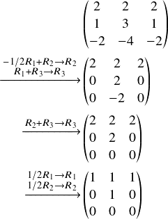  \[ \begin{align} &\begin{pmatrix} 2&2&2\\ 1&3&1\\ -2&-4&-2\\ \end{pmatrix}\\ \begin{matrix} $\xrightarrow{\substack{\scriptsize -1/2 R_1+R_2\rightarrow R_2\\R_1+R_3 \rightarrow R_3}} $\\ \  \end{matrix} &\begin{pmatrix} 2&2&2\\ 0&2&0\\ 0&-2&0\\ \end{pmatrix}\\ \begin{matrix} $\xrightarrow{\substack{\scriptsize  R_2+R_3\rightarrow R_3}} $\\ \  \end{matrix} &\begin{pmatrix} 2&2&2\\ 0&2&0\\ 0&0&0\\ \end{pmatrix}\\ \begin{matrix} $\xrightarrow{\substack{\scriptsize 1/2 R_1\rightarrow R_1\\1/2R_2 \rightarrow R_2}} $\\ \  \end{matrix} &\begin{pmatrix} 1&1&1\\ 0&1&0\\ 0&0&0\\ \end{pmatrix}\\ \end{align} \] 