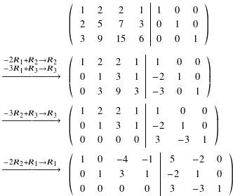  \[ $$ \fontsize{8pt}{0.5cm}\selectfont \begin{align*} \textcolor{white}{ \begin{array} $\xrightarrow{\substack{\scriptsize -2C_1+C_2\rightarrow C_2\\-2C_1+C_3 \rightarrow C_3\\-C_1+C_4\rightarrow C_4}} $\\ \ \end{array} } & \left( \begin{array}{cccc|ccc} 1&2&2&1&1&0&0\\ 2&5&7&3&0&1&0\\ 3&9&15&6&0&0&1\\ \end{array} \right) \\ \begin{array} $\xrightarrow{\substack{\scriptsize -2R_1+R_2\rightarrow R_2\\-3R_1+R_3 \rightarrow R_3}} $\\ \ \end{array} & \left( \begin{array}{cccc|ccc} 1&2&2&1&1&0&0\\ 0&1&3&1&-2&1&0\\ 0&3&9&3&-3&0&1\\ \end{array} \right) \\ \begin{array} $\xrightarrow{\substack{\scriptsize -3R_2+R_3\rightarrow R_3}} $\\ \ \end{array} & \left( \begin{array}{cccc|ccc} 1&2&2&1 & 1&0&0\\ 0&1&3&1 &-2&1&0\\ 0&0&0&0 & 3&-3&1\\ \end{array} \right) \\ \begin{array} $\xrightarrow{\substack{\scriptsize -2R_2+R_1\rightarrow R_1}} $\\ \ \end{array} & \left( \begin{array}{cccc|ccc} 1&0&-4&-1 & 5&-2&0\\ 0&1&3&1 &-2&1&0\\ 0&0&0&0 & 3&-3&1\\ \end{array} \right) \end{align} $$ \] 