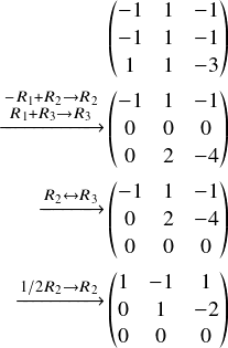  \[ \begin{align} &\begin{pmatrix} -1&1&-1\\ -1&1&-1\\ 1&1&-3\\ \end{pmatrix}\\ \begin{matrix} $\xrightarrow{\substack{\scriptsize -R_1+R_2\rightarrow R_2\\R_1+R_3 \rightarrow R_3}} $\\ \  \end{matrix} &\begin{pmatrix} -1&1&-1\\ 0&0&0\\ 0&2&-4\\ \end{pmatrix}\\ \begin{matrix} $\xrightarrow{\substack{\scriptsize R_2\leftrightarrow R_3}} $\\ \  \end{matrix} &\begin{pmatrix} -1&1&-1\\ 0&2&-4\\ 0&0&0\\ \end{pmatrix}\\ \begin{matrix} $\xrightarrow{\substack{\scriptsize 1/2R_2\rightarrow R_2}} $\\ \  \end{matrix} &\begin{pmatrix} 1&-1&1\\ 0&1&-2\\ 0&0&0\\ \end{pmatrix}\\ \end{align} \] 