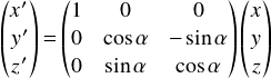  \[ \begin{pmatrix} x'\\ y'\\ z'\\ \end{pmatrix} = \begin{pmatrix} 1&0&0\\ 0&\cos \alpha & -\sin \alpha\\ 0&\sin \alpha & \cos \alpha\\ \end{pmatrix} \begin{pmatrix} x\\ y\\ z\\ \end{pmatrix} \] 