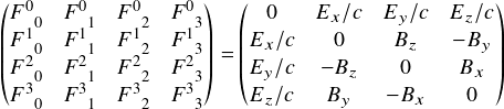  \[ \begin{pmatrix} F^{0}_{\ \ 0} & F^{0}_{\ \ 1} & F^{0}_{\ \ 2} & F^{0}_{\ \ 3}\\ F^{1}_{\ \ 0} & F^{1}_{\ \ 1} & F^{1}_{\ \ 2} & F^{1}_{\ \ 3}\\ F^{2}_{\ \ 0} & F^{2}_{\ \ 1} & F^{2}_{\ \ 2} & F^{2}_{\ \ 3}\\ F^{3}_{\ \ 0} & F^{3}_{\ \ 1} & F^{3}_{\ \ 2} & F^{3}_{\ \ 3} \end{pmatrix} \\ =\begin{pmatrix} 0     & E_x/c & E_y/c & E_z/c\\ E_x/c & 0     & B_z  & -B_y\\ E_y/c & -B_z   & 0     & B_x\\ E_z/c & B_y  & -B_x   & 0  \end{pmatrix} \\ \] 