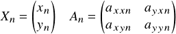  \[ X_n= \begin{pmatrix} x_n\\ y_n\\ \end{pmatrix} 、\ \ \  A_n= \begin{pmatrix} a_{xxn} & a_{yxn}\\ a_{xyn} & a_{yyn}\\ \end{pmatrix} \] 