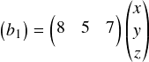  \[ \begin{pmatrix} b_1 \\ \end{pmatrix} = \begin{pmatrix} 8 & 5 & 7 \vspace{3pt} \\ \end{pmatrix} \begin{pmatrix} x \\ y \\ z \\ \end{pmatrix} \\ \] 