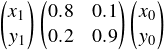  \[ \begin{pmatrix} x_1\\ y_1\\ \end{pmatrix} \begin{pmatrix} 0.8 & 0.1\\ 0.2 & 0.9\\ \end{pmatrix} \begin{pmatrix} x_0\\ y_0\\ \end{pmatrix} \] 