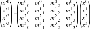  \[ $$ \begin{pmatrix} x'^0 \\ x'^1 \\ x'^2 \\ x'^3 \end{pmatrix} =\begin{pmatrix} m^{0}_{\ \ 0} & m^{0}_{\ \ 1} & m^{0}_{\ \ 2} & m^{0}_{\ \ 3} \\ m^{1}_{\ \ 0} & m^{1}_{\ \ 1} & m^{1}_{\ \ 2} & m^{1}_{\ \ 3} \\ m^{2}_{\ \ 0} & m^{2}_{\ \ 1} & m^{2}_{\ \ 2} & m^{2}_{\ \ 3} \\ m^{3}_{\ \ 0} & m^{3}_{\ \ 1} & m^{3}_{\ \ 2} & m^{3}_{\ \ 3} \end{pmatrix} \begin{pmatrix} x^0 \\ x^1 \\ x^2 \\ x^3 \end{pmatrix} \\ $$ \] 