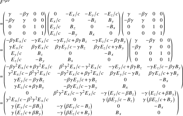  \[ $$ \begin{matrix} F'^{\mu\nu} \end{matrix}\\ \\ =&\begin{pmatrix} \gamma & -\beta \gamma & 0 & 0\\ -\beta \gamma & \gamma & 0 & 0\\ 0 & 0 & 1 & 0\\ 0 & 0 & 0 & 1 \end{pmatrix} \begin{pmatrix} 0      & -E_x/c & -E_y/c & -E_z/c\\ E_x/c & 0     & -B_z   & B_y\\ E_y/c & B_z   & 0     & -B_x\\ E_z/c & -B_y  & B_x   & 0 \end{pmatrix} \begin{pmatrix} \gamma & -\beta \gamma & 0 & 0\\ -\beta \gamma & \gamma & 0 & 0\\ 0 & 0 & 1 & 0\\ 0 & 0 & 0 & 1 \end{pmatrix}\\ =& \begin{pmatrix} -\beta \gamma E_x/c & -\gamma E_x/c & -\gamma E_y/c + \beta \gamma B_z & -\gamma E_z/c - \beta \gamma B_y\\ \gamma E_x/c & \beta \gamma E_x/c & \beta \gamma E_y/c -\gamma B_z  & \beta \gamma E_z/c + \gamma B_y\\ E_y/c & B_z   & 0     & -B_x\\ E_z/c & -B_y  & B_x   & 0 \end{pmatrix} \begin{pmatrix} \gamma & -\beta \gamma & 0 & 0\\ -\beta \gamma & \gamma & 0 & 0\\ 0 & 0 & 1 & 0\\ 0 & 0 & 0 & 1 \end{pmatrix}\\ =& \begin{pmatrix} -\beta \gamma^2 E_x/c +\beta \gamma^2 E_x/c & \beta^2 \gamma^2 E_x/c -\gamma^2 E_x/c & -\gamma E_y/c + \beta \gamma B_z & -\gamma E_z/c - \beta \gamma B_y\\ \gamma^2 E_x/c - \beta^2 \gamma^2 E_x/c & -\beta \gamma^2 E_x/c + \beta \gamma^2 E_x/c & \beta \gamma E_y/c -\gamma B_z  & \beta \gamma E_z/c + \gamma B_y\\ \gamma E_y/c - \beta \gamma B_z & -\beta \gamma E_y/c + \gamma B_z   & 0     & -B_x\\ \gamma E_z/c + \beta \gamma B_y & -\beta \gamma E_z/c - \gamma B_y  & B_x   & 0 \end{pmatrix} =& \begin{pmatrix} 0 & \beta^2 \gamma^2 E_x/c -\gamma^2 E_x/c & -\gamma\left(E_y/c - \beta B_z\right) & -\gamma \left(E_z/c + \beta B_y \right)\\ \gamma^2 E_x/c - \beta^2 \gamma^2 E_x/c & 0 & \gamma\left(\beta E_y/c - B_z\right) & \gamma\left(\beta E_z/c + B_y \right)\\ \gamma\left(E_y/c - \beta B_z\right) & -\gamma\left(\beta E_y/c - B_z\right)   & 0     & -B_x\\ \gamma \left(E_z/c + \beta B_y \right) & -\gamma\left(\beta E_z/c + B_y \right)  & B_x   & 0 \end{pmatrix}  $$ \] 