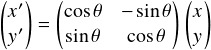  \[ \begin{pmatrix} x'\\ y'\\ \end{pmatrix} = \begin{pmatrix} \cos \theta & -\sin \theta\\ \sin \theta & \cos \theta\\ \end{pmatrix} \begin{pmatrix} x\\ y\\ \end{pmatrix} \] 