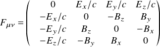  \[ $$ \it F_{\mu \nu}= \begin{pmatrix} & 0      & E_x/c & E_y/c & E_z/c\\ & -E_x/c & 0     & -B_z  & B_y  \\ & -E_y/c & B_z   & 0     & -B_x \\ & -E_z/c & -B_y  & B_x   & 0 \end{pmatrix}  $$ \] 