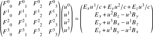  \[ \begin{pmatrix} F^{0}_{\ \ 0} & F^{0}_{\ \ 1} & F^{0}_{\ \ 2} & F^{0}_{\ \ 3} \vspace{3pt} \\ F^{1}_{\ \ 0} & F^{1}_{\ \ 1} & F^{1}_{\ \ 2} & F^{1}_{\ \ 3} \vspace{3pt} \\ F^{2}_{\ \ 0} & F^{2}_{\ \ 1} & F^{2}_{\ \ 2} & F^{2}_{\ \ 3} \vspace{3pt} \\ F^{3}_{\ \ 0} & F^{3}_{\ \ 1} & F^{3}_{\ \ 2} & F^{3}_{\ \ 3} \vspace{3pt} \end{pmatrix} \begin{pmatrix} u^0 \\ u^1 \\ u^2 \\ u^3 \end{pmatrix} \\ =\begin{pmatrix} E_x u^1/c + E_y u^2/c + E_z u^3/c\\ E_x + u^2 B_z - u^3 B_y \\ E_y + u^3 B_x - u^1 B_z \\ E_z + u^1 B_y - u^2 B_x  \end{pmatrix} \\ \] 