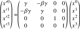  \[ $$ \begin{pmatrix} x'^0 \\ x'^1 \\ x'^2 \\ x'^3 \end{pmatrix} =\begin{pmatrix} \gamma & -\beta \gamma & 0 & 0\\ -\beta \gamma & \gamma & 0 & 0\\ 0 & 0 & 1 & 0\\ 0 & 0 & 0 & 1 \end{pmatrix} \begin{pmatrix} x^0 \\ x^1 \\ x^2 \\ x^3   \end{pmatrix} $$ \] 